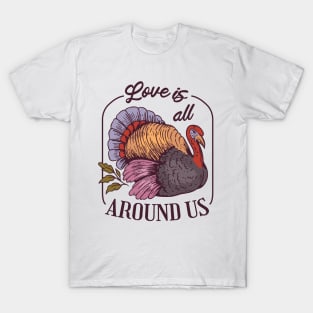 Love is all Around Us, Turkey thanksgiving gift T-Shirt